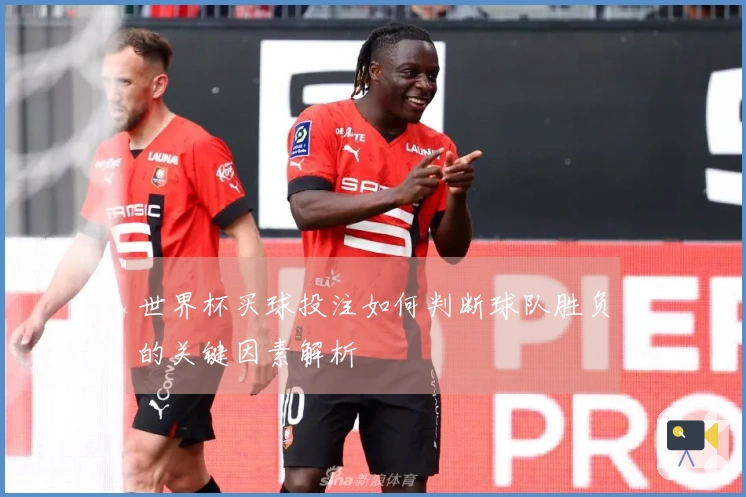 世界杯买球投注如何判断球队胜负的关键因素解析