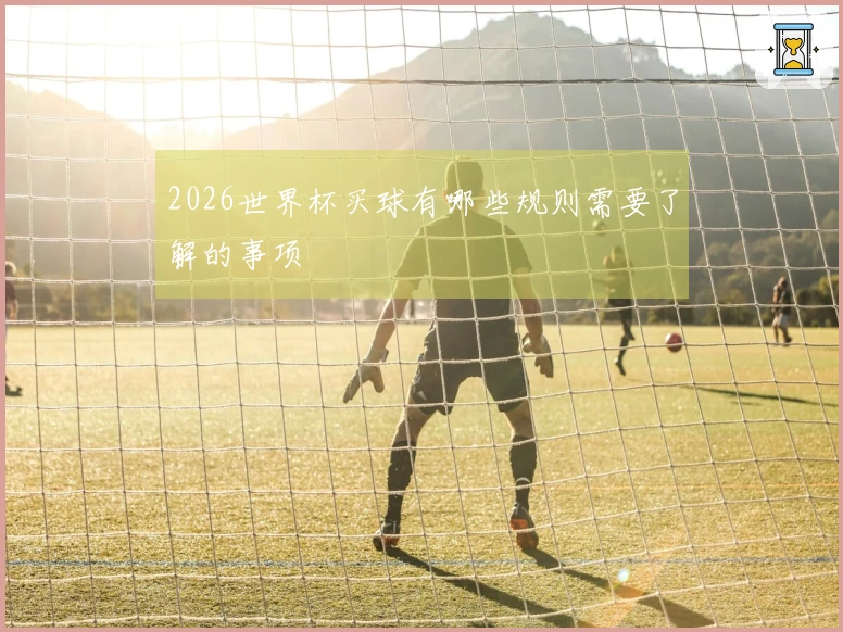 2026世界杯买球有哪些规则需要了解的事项