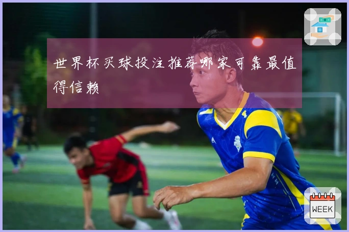 世界杯买球投注推荐哪家可靠最值得信赖