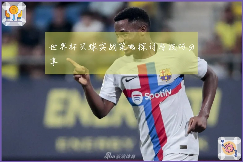 世界杯买球实战策略探讨与技巧分享